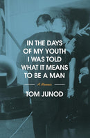In the Days of My Youth I Was Told What It Means to Be a Man: A Memoir cover image