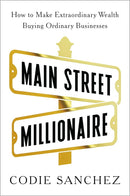 Main Street Millionaire: How to Make Extraordinary Wealth Buying Ordinary Businesses cover image