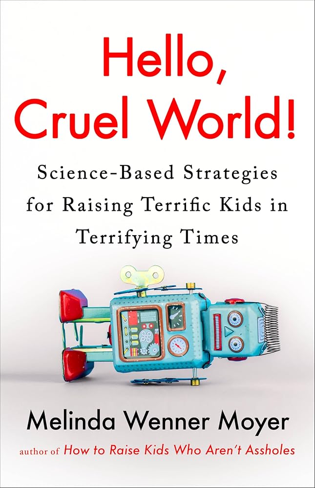 Hello, Cruel World!: Science-Based Strategies for Raising Terrific Kids in Terrifying Times cover image
