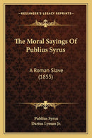 The Moral Sayings Of Publius Syrus: A Roman Slave (1855) cover image