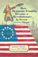 How Benjamin Franklin Became a Revolutionary in Seven (Not-So-Easy) Steps cover image