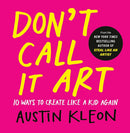 Don't Call It Art: 10 Ways to Create Like a Kid Again cover image