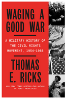 Waging a Good War: A Military History of the Civil Rights Movement, 1954-1968