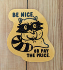 Sadsquatch - Be Nice or Pay the Price- Cute Raccoon Vinyl Sticker Kind