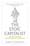 The Stoic Capitalist: Advice for the Exceptionally Ambitious