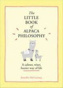 The Little Book of Alpaca Philosophy: A Calmer, Wiser, Fuzzier Way of Life (the Little Animal Philosophy Books)