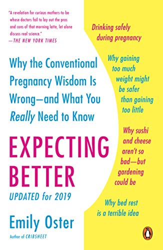 Expecting Better: Why the Conventional Pregnancy Wisdom Is Wrong--And What You Really Need to Know