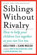 Siblings Without Rivalry: How to Help Your Children Live Together So You Can Live Too
