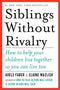 Siblings Without Rivalry: How to Help Your Children Live Together So You Can Live Too