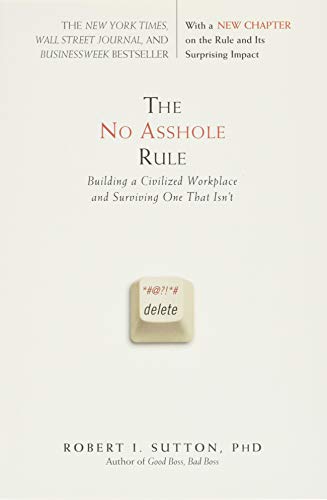 No Asshole Rule: Building a Civilized Workplace and Surviving One That Isn't