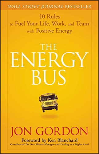 Energy Bus: 10 Rules to Fuel Your Life, Work, and Team with Positive Energy