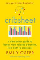 Cribsheet: A Data-Driven Guide to Better, More Relaxed Parenting, from Birth to Preschool