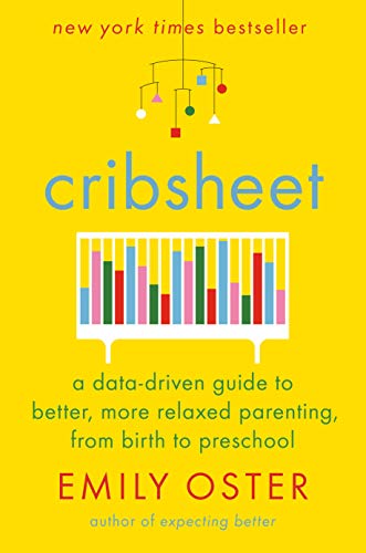 Cribsheet: A Data-Driven Guide to Better, More Relaxed Parenting, from Birth to Preschool