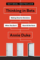 Thinking in Bets: Making Smarter Decisions When You Don't Have All the Facts