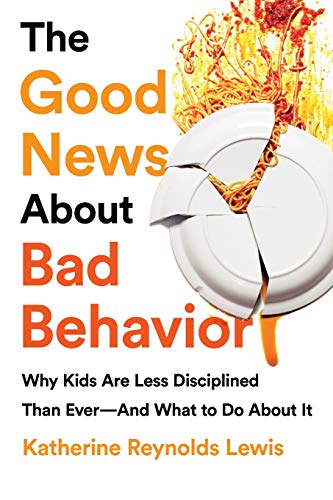 Good News about Bad Behavior: Why Kids Are Less Disciplined Than Ever -- And What to Do about It