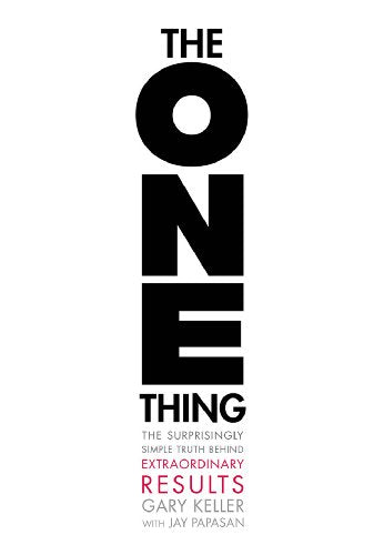 One Thing: The Surprisingly Simple Truth Behind Extraordinary Results