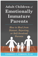 Adult Children of Emotionally Immature Parents: How to Heal from Distant, Rejecting, or Self-Involved Parents