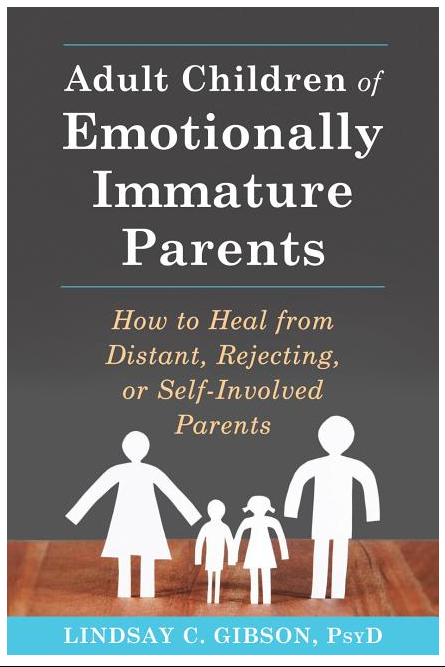 Adult Children of Emotionally Immature Parents: How to Heal from Distant, Rejecting, or Self-Involved Parents