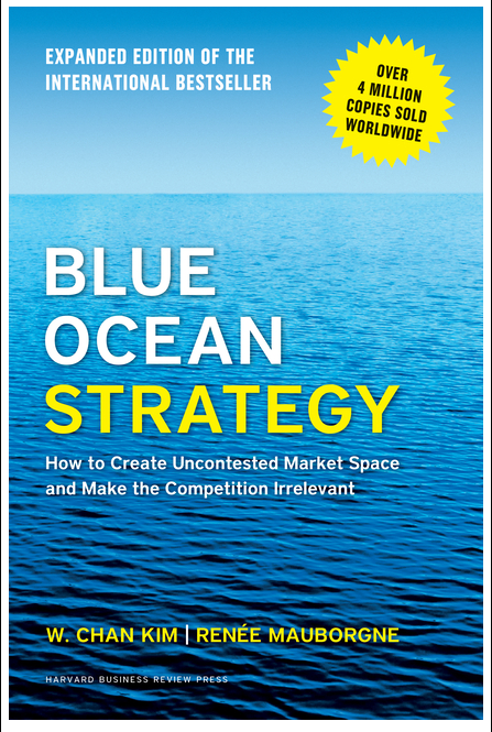 Blue Ocean Strategy, Expanded Edition: How to Create Uncontested Market Space and Make the Competition Irrelevant (Revised)