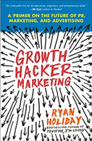 Growth Hacker Marketing: A Primer on the Future of PR, Marketing, and Advertising