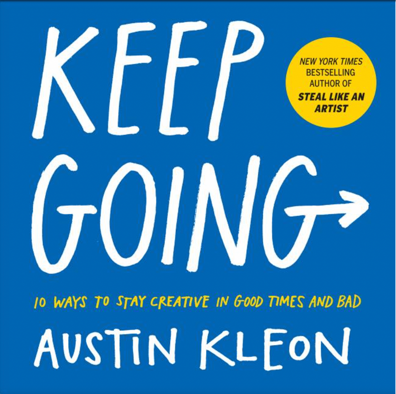 Keep Going: 10 Ways to Stay Creative in Good Times and Bad *Signed by Austin Kleon*