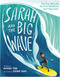 Sarah and the Big Wave: The True Story of the First Woman to Surf Mavericks