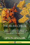 The Brass Check: A Study of American Journalism; Evidence and Reasons Behind the Media's Corruption